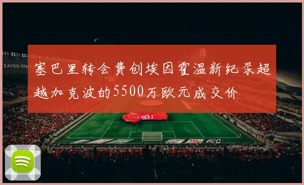 塞巴里转会费创埃因霍温新纪录超越加克波的5500万欧元成交价